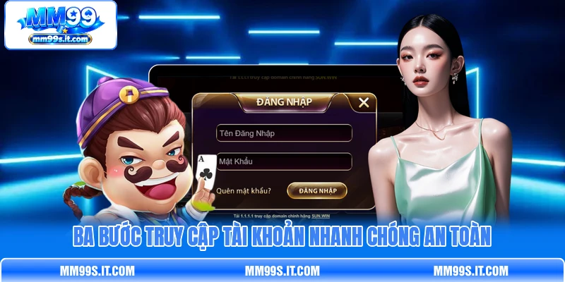 Ba bước truy cập tài khoản nhanh chóng an toàn Ba bước truy cập tài khoản nhanh chóng an toàn