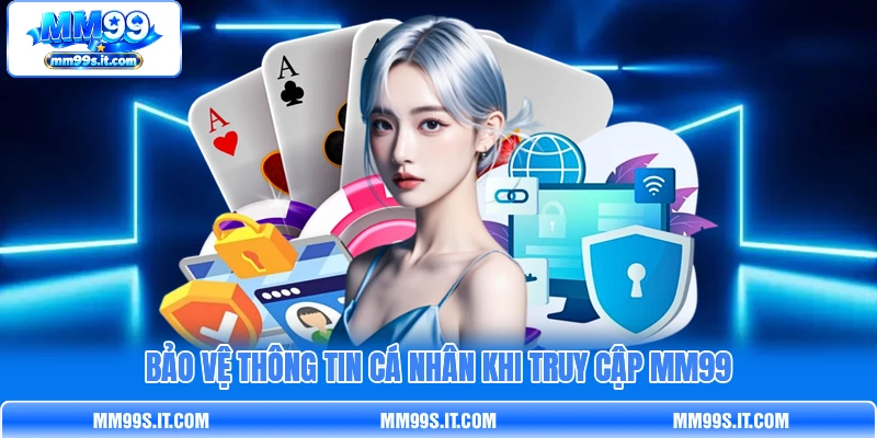 Bảo vệ thông tin cá nhân khi truy cập MM99