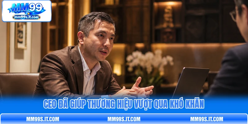 CEO đã giúp thương hiệu vượt qua khó khăn CEO đã giúp thương hiệu vượt qua khó khăn