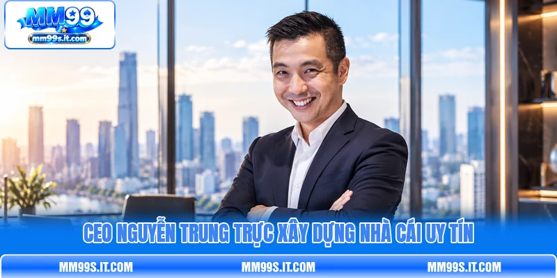 CEO Nguyễn Trung Trực xây dựng nhà cái uy tín CEO Nguyễn Trung Trực xây dựng nhà cái uy tín