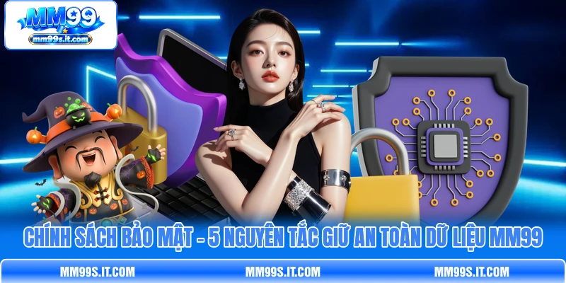 Chính Sách Bảo Mật - 5 Nguyên Tắc Giữ An Toàn Dữ Liệu MM99