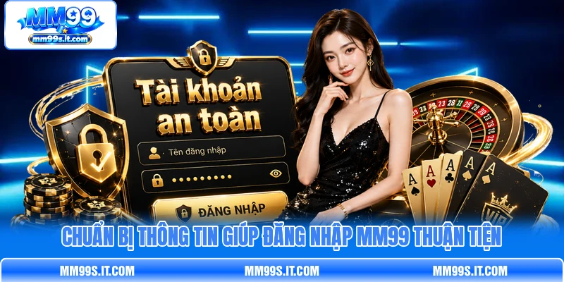 Chuẩn bị thông tin giúp đăng nhập MM99 thuận tiện Chuẩn bị thông tin giúp đăng nhập MM99 thuận tiện