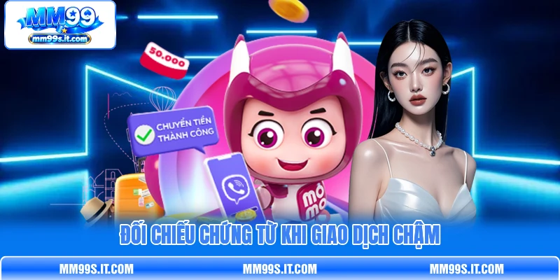 Đối chiếu chứng từ khi giao dịch chậm
