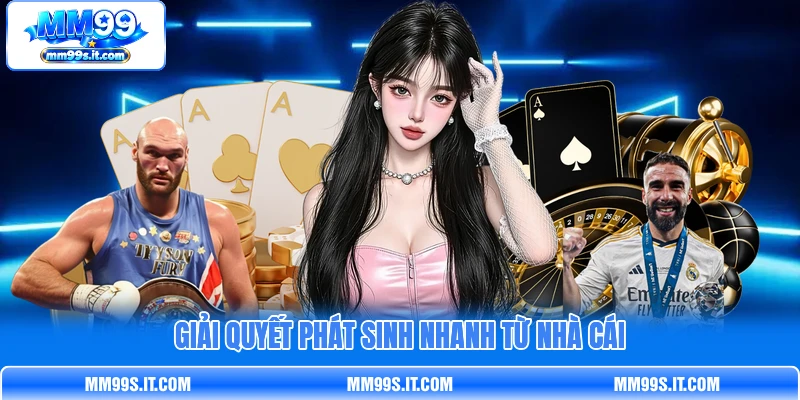 Giải quyết phát sinh nhanh từ nhà cái Giải quyết phát sinh nhanh từ nhà cái