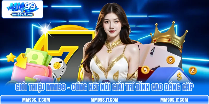 Giới Thiệu MM99 - Cổng Kết Nối Giải Trí Đỉnh Cao Đẳng Cấp