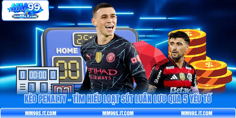 Kèo Penalty - Tìm Hiểu Loạt Sút Luân Lưu Qua 5 Yếu Tố