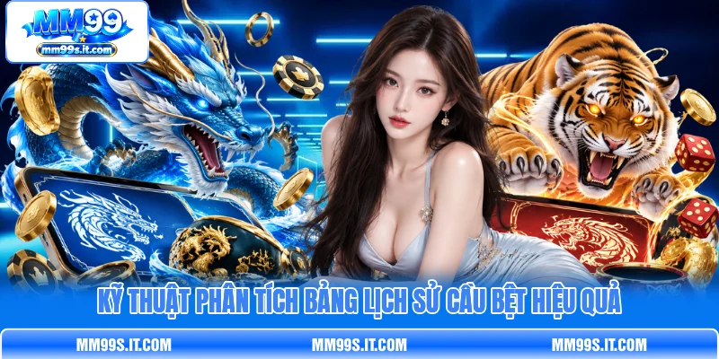 Kỹ thuật phân tích bảng lịch sử cầu bệt hiệu quả