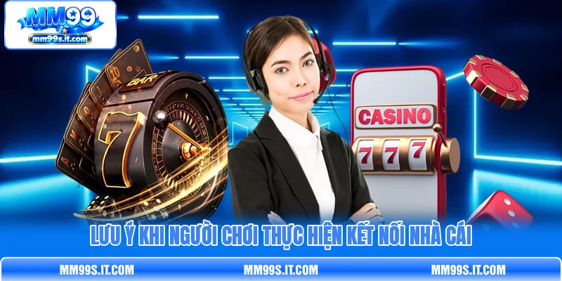 Lưu ý khi người chơi thực hiện kết nối nhà cái Lưu ý khi người chơi thực hiện kết nối nhà cái