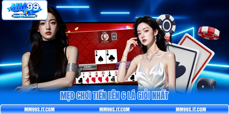Mẹo chơi Tiến Lên 6 Lá  giỏi nhất