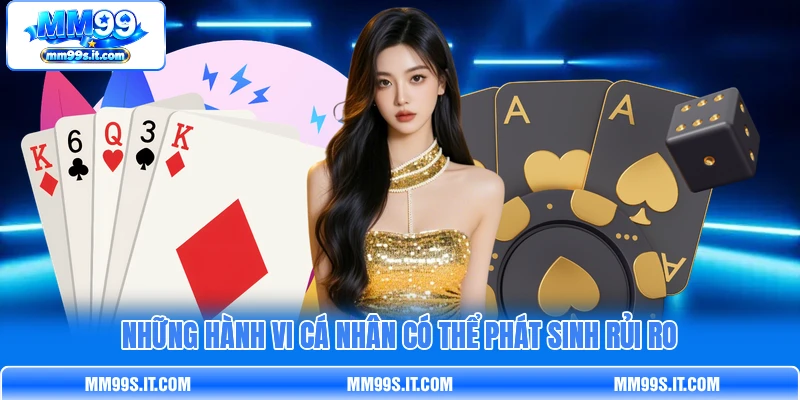 Những hành vi cá nhân có thể phát sinh rủi ro Những hành vi cá nhân có thể phát sinh rủi ro