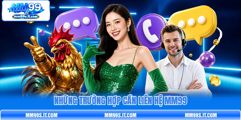 Những trường hợp cần liên hệ MM99 Những trường hợp cần liên hệ MM99