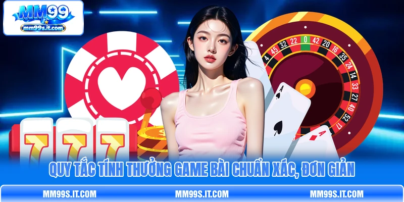 Quy tắc tính thưởng game bài chuẩn xác, đơn giản Quy tắc tính thưởng game bài chuẩn xác, đơn giản