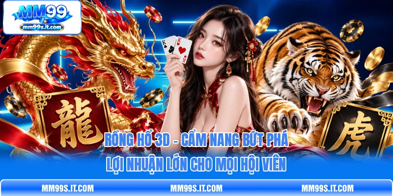 Rồng Hổ 3D - Cẩm Nang Bứt Phá Lợi Nhuận Lớn Cho Mọi Hội Viên