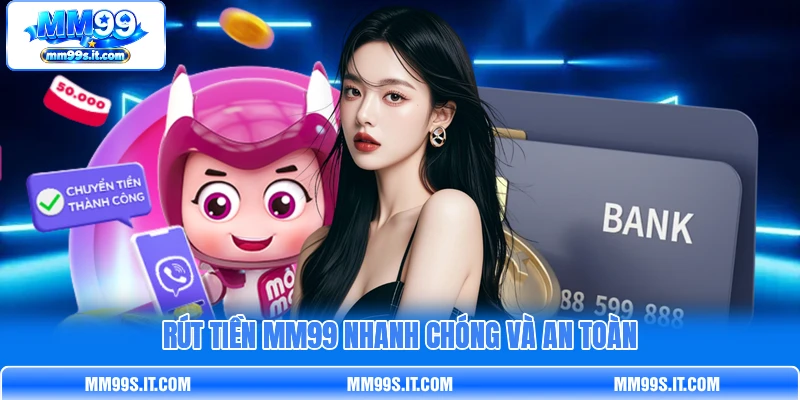 Rút tiền MM99 nhanh chóng và an toàn Rút tiền MM99 nhanh chóng và an toàn
