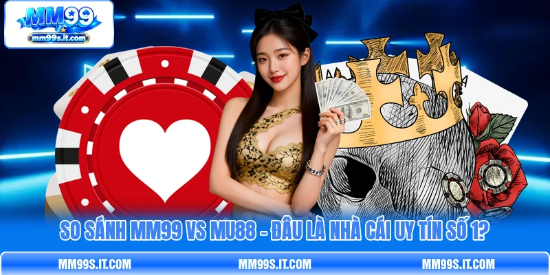 So Sánh MM99 vs MU88 - Đâu Là Nhà Cái Uy Tín Số 1?