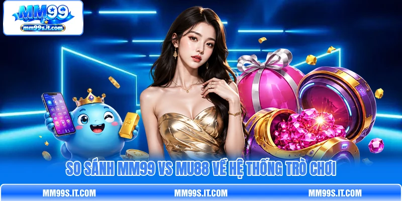So sánh MM99 vs MU88 về hệ thống trò chơi So sánh MM99 vs MU88 về hệ thống trò chơi