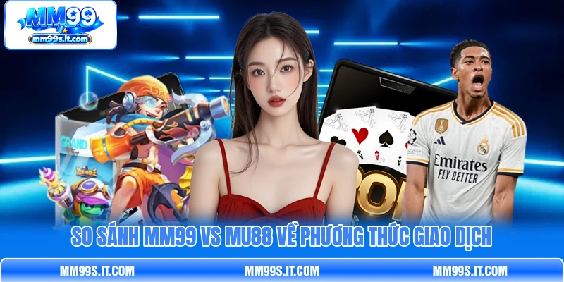 So sánh MM99 vs MU88 về phương thức giao dịch So sánh MM99 vs MU88 về phương thức giao dịch