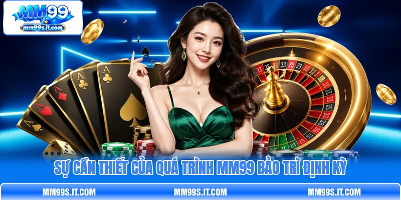 Sự cần thiết của quá trình MM99 bảo trì định kỳ Sự cần thiết của quá trình MM99 bảo trì định kỳ