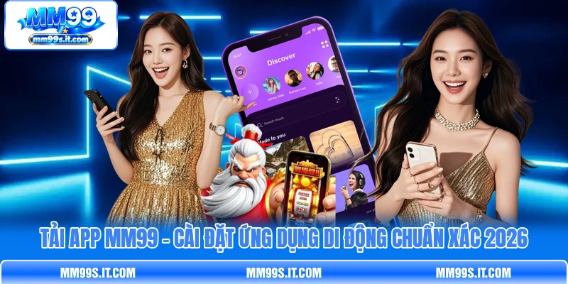 Tải App MM99 - Cài Đặt Ứng Dụng Di Động Chuẩn Xác 2026