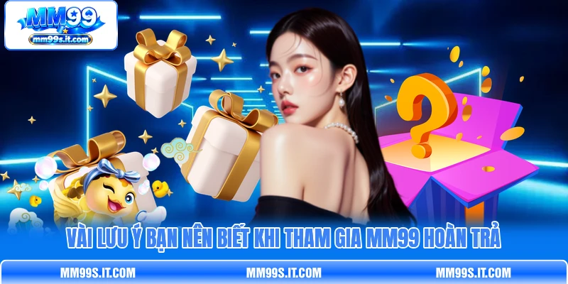 Vài lưu ý bạn nên biết khi tham gia MM99 hoàn trả Vài lưu ý bạn nên biết khi tham gia MM99 hoàn trả